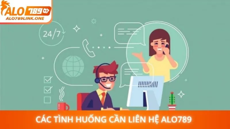 Các tình huống cần liên hệ Alo789